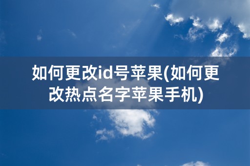 如何更改id号苹果(如何更改热点名字苹果手机)