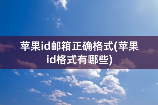 苹果id邮箱正确格式(苹果id格式有哪些)