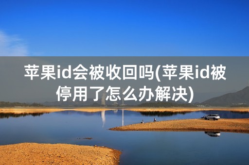 苹果id会被收回吗(苹果id被停用了怎么办解决)