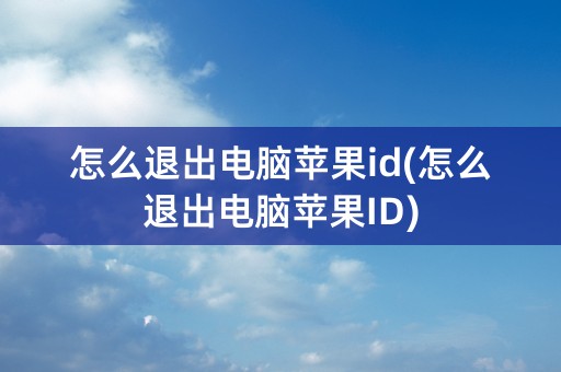 怎么退出电脑苹果id(怎么退出电脑苹果ID)