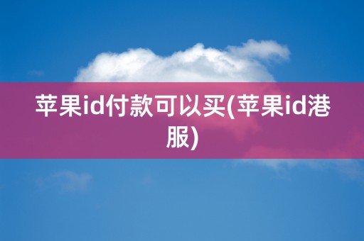 苹果id付款可以买(苹果id港服)