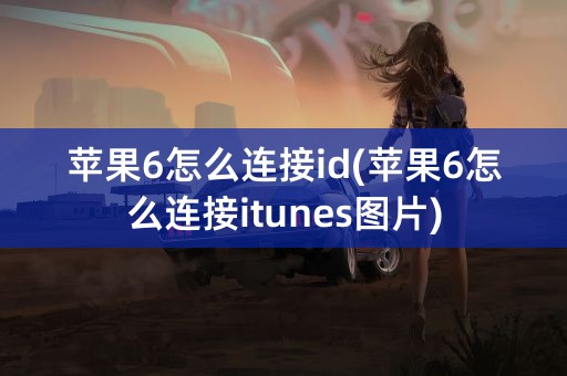 苹果6怎么连接id(苹果6怎么连接itunes图片)