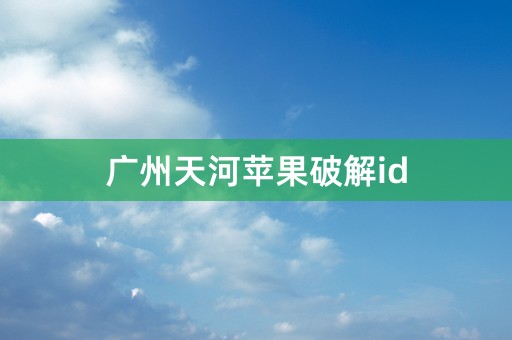 广州天河苹果破解id