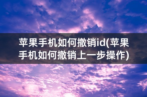 苹果手机如何撤销id(苹果手机如何撤销上一步操作)