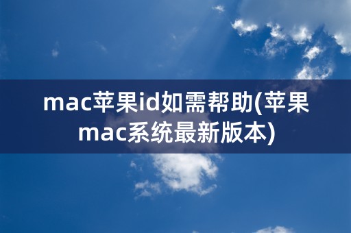 mac苹果id如需帮助(苹果mac系统最新版本)