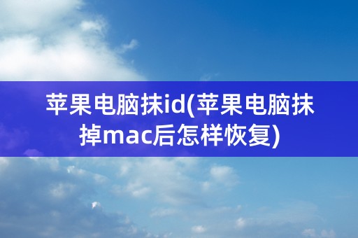 苹果电脑抹id(苹果电脑抹掉mac后怎样恢复)