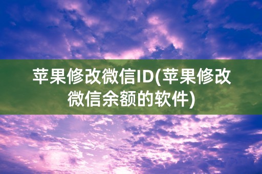 苹果修改微信ID(苹果修改微信余额的软件)