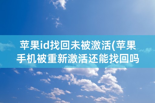 苹果id找回未被激活(苹果手机被重新激活还能找回吗)