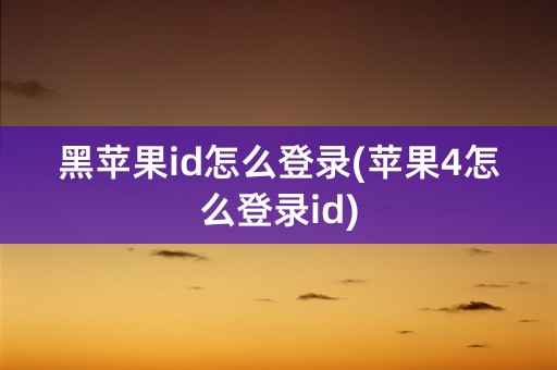 黑苹果id怎么登录(苹果4怎么登录id)