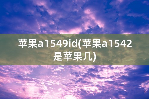 苹果a1549id(苹果a1542是苹果几)