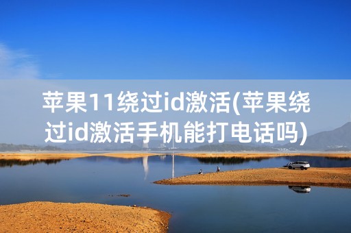 苹果11绕过id激活(苹果绕过id激活手机能打电话吗)