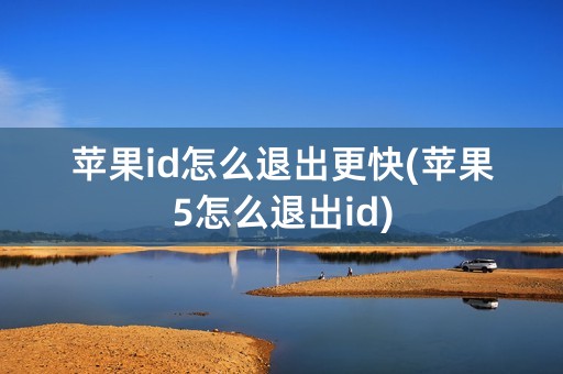 苹果id怎么退出更快(苹果5怎么退出id)