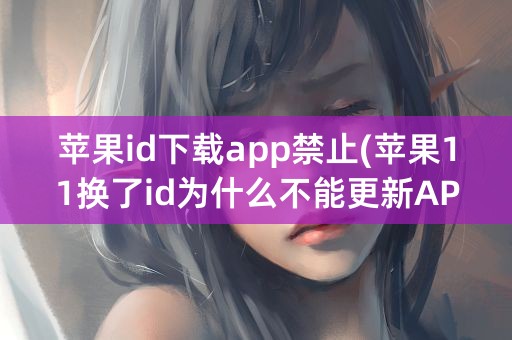 苹果id下载app禁止(苹果11换了id为什么不能更新APP了)