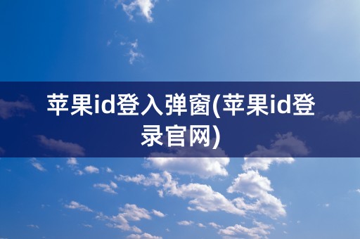 苹果id登入弹窗(苹果id登录官网)