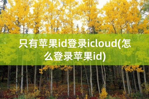 只有苹果id登录icloud(怎么登录苹果id)