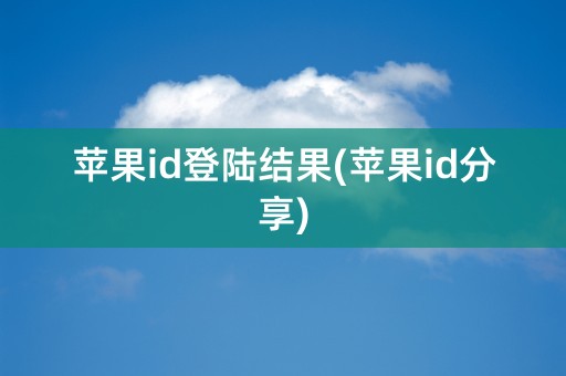 苹果id登陆结果(苹果id分享)