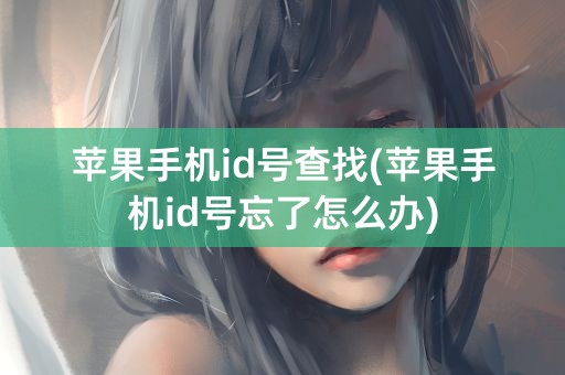 苹果手机id号查找(苹果手机id号忘了怎么办)