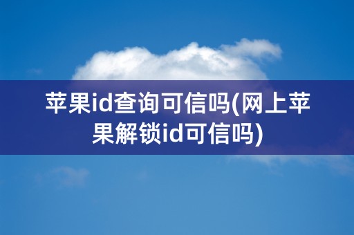 苹果id查询可信吗(网上苹果解锁id可信吗)