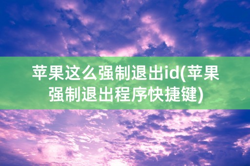 苹果这么强制退出id(苹果强制退出程序快捷键)