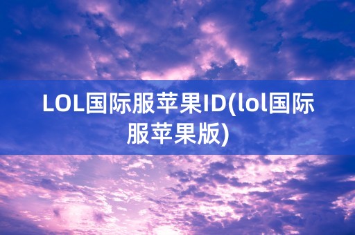 LOL国际服苹果ID(lol国际服苹果版)