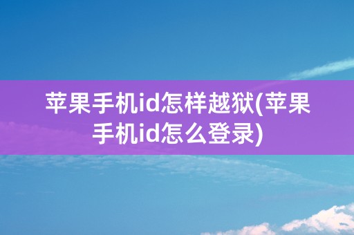 苹果手机id怎样越狱(苹果手机id怎么登录)