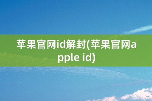 苹果官网id解封(苹果官网apple id)