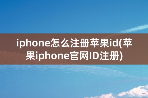 iphone怎么注册苹果id(苹果iphone官网ID注册)