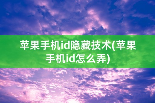 苹果手机id隐藏技术(苹果手机id怎么弄)