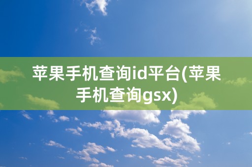 苹果手机查询id平台(苹果手机查询gsx)