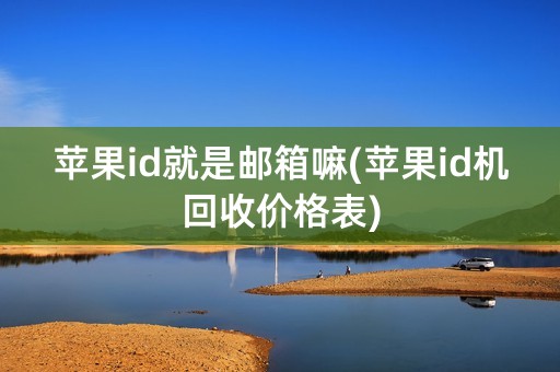 苹果id就是邮箱嘛(苹果id机回收价格表)