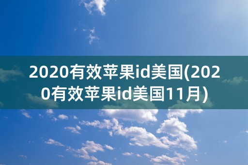 2020有效苹果id美国(2020有效苹果id美国11月)