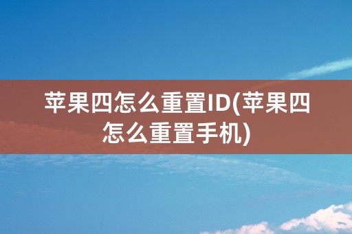 苹果四怎么重置ID(苹果四怎么重置手机)