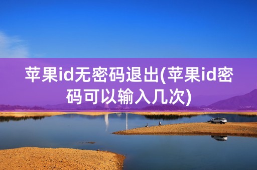 苹果id无密码退出(苹果id密码可以输入几次)