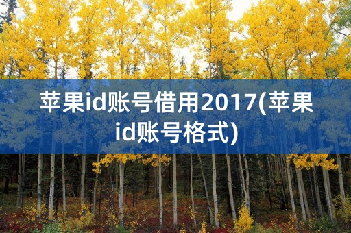 苹果id账号借用2017(苹果id账号格式)