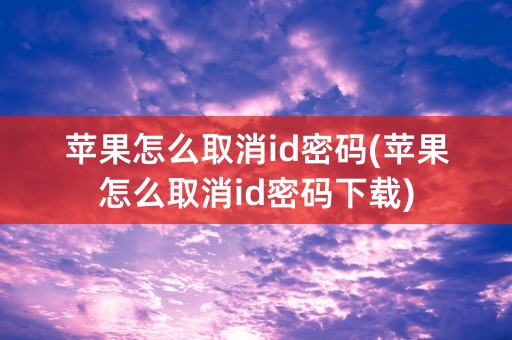 苹果怎么取消id密码(苹果怎么取消id密码下载)