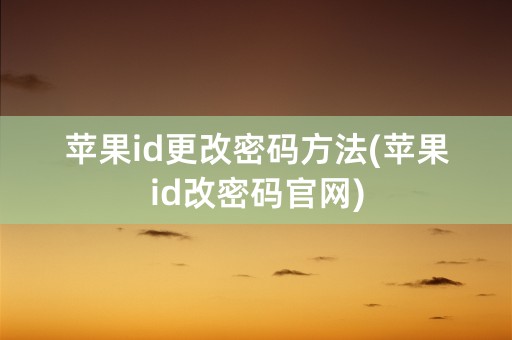 苹果id更改密码方法(苹果id改密码官网)