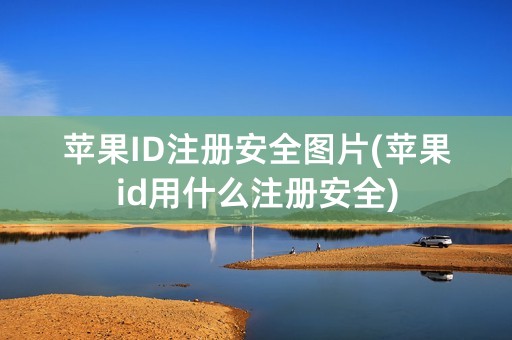 苹果ID注册安全图片(苹果id用什么注册安全)