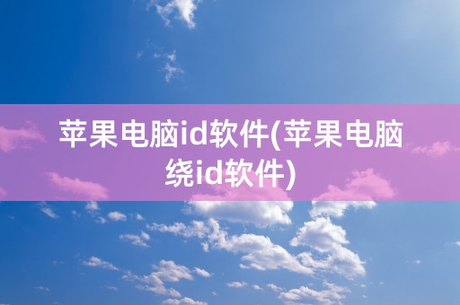 苹果电脑id软件(苹果电脑绕id软件)