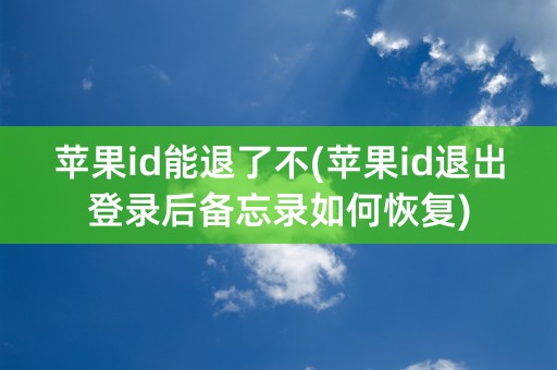 苹果id能退了不(苹果id退出登录后备忘录如何恢复)