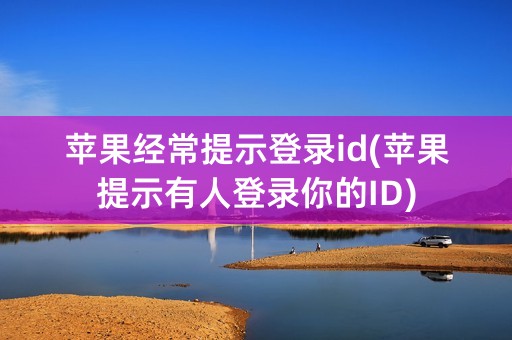 苹果经常提示登录id(苹果提示有人登录你的ID)