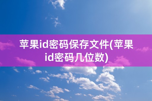 苹果id密码保存文件(苹果id密码几位数)