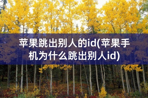 苹果跳出别人的id(苹果手机为什么跳出别人id)