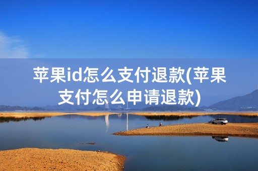 苹果id怎么支付退款(苹果支付怎么申请退款)