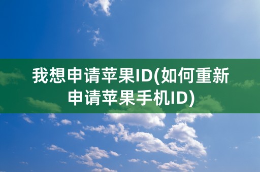 我想申请苹果ID(如何重新申请苹果手机ID)