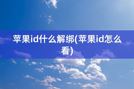 苹果id什么解绑(苹果id怎么看)