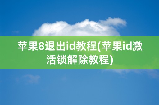 苹果8退出id教程(苹果id激活锁解除教程)