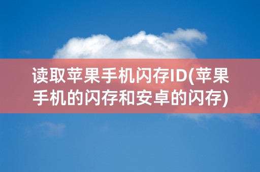 读取苹果手机闪存ID(苹果手机的闪存和安卓的闪存)