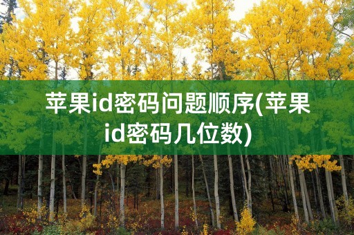 苹果id密码问题顺序(苹果id密码几位数)