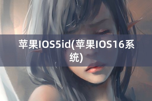 苹果IOS5id(苹果IOS16系统)