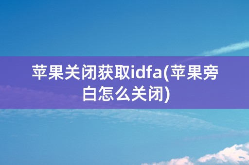 苹果关闭获取idfa(苹果旁白怎么关闭)